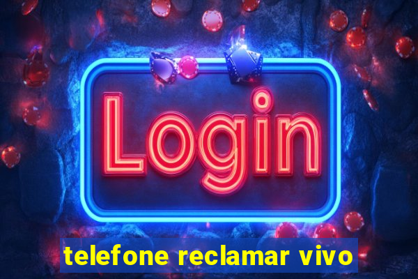 telefone reclamar vivo